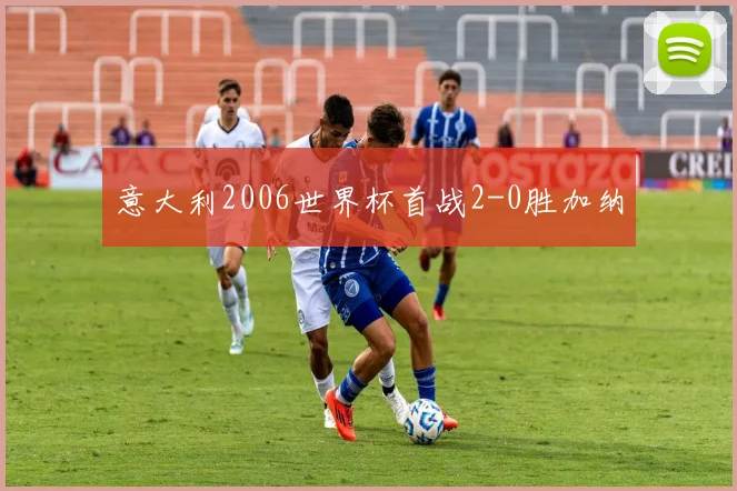 意大利2006世界杯首战2-0胜加纳