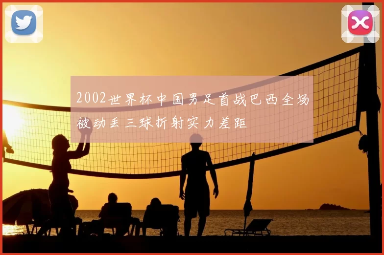 2002世界杯中国男足首战巴西全场被动丢三球折射实力差距