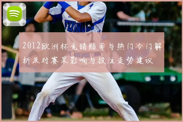 2012欧洲杯竞猜赔率与热门冷门解析及对赛果影响与投注走势建议