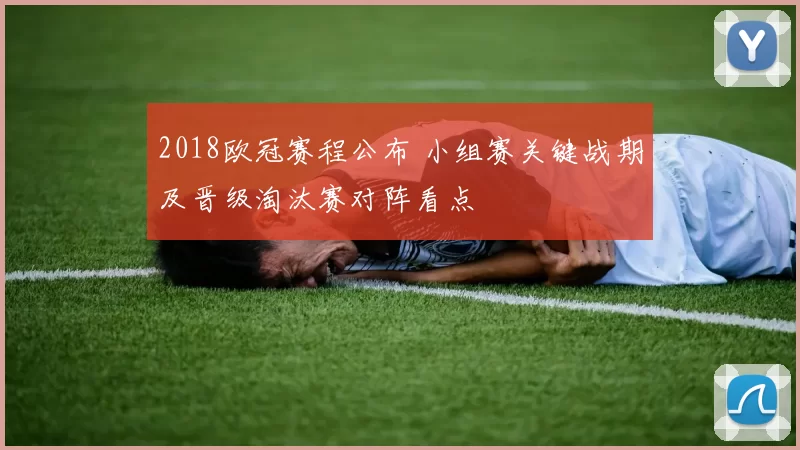 2018欧冠赛程公布 小组赛关键战期及晋级淘汰赛对阵看点
