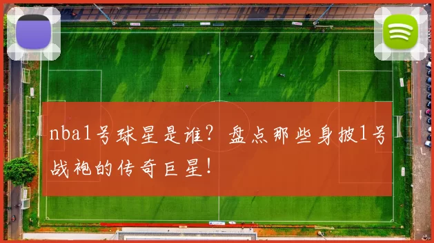 nba1号球星是谁？盘点那些身披1号战袍的传奇巨星！