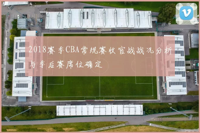 2018赛季CBA常规赛收官战战况分析与季后赛席位确定