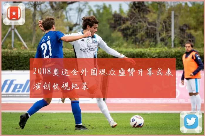 2008奥运会外国观众盛赞开幕式表演创收视纪录