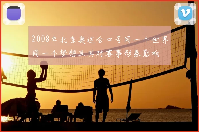 2008年北京奥运会口号同一个世界同一个梦想及其对赛事形象影响