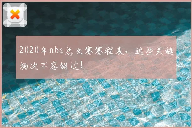2020年nba总决赛赛程表,这些关键场次不容错过!