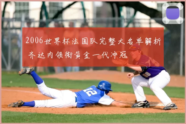 2006世界杯法国队完整大名单解析 齐达内领衔黄金一代冲冠